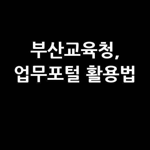 부산교육청_업무포털_활용법_
