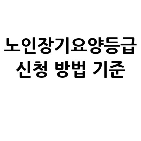노인장기요양등급 신청 방법 기준 혜택 확인 바로가기 홈페이지
