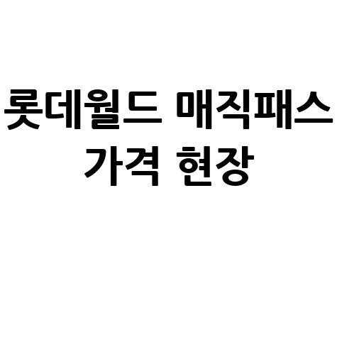 롯데월드 매직패스 가격 현장 예약 할인 프리미엄 키오스크 안내