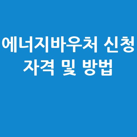 에너지바우처 신청자격과 방법 안내