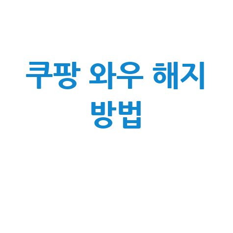 쿠팡 와우 월회비 해지방법 안내