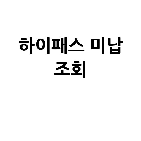 하이패스 미납 요금 바로 조회하기 방법 안내