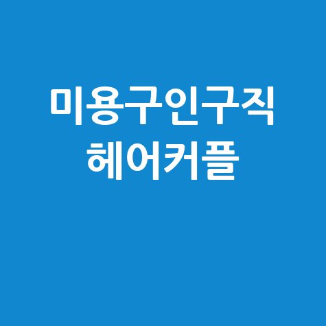 미용구인구직 헤어커플 채용정보