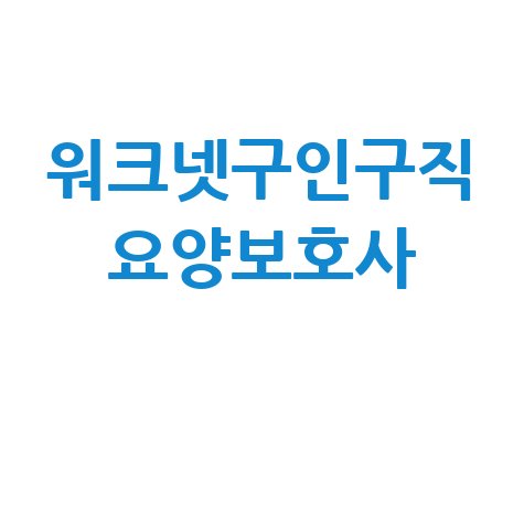 워크넷 요양보호사 구인구직 채용정보
