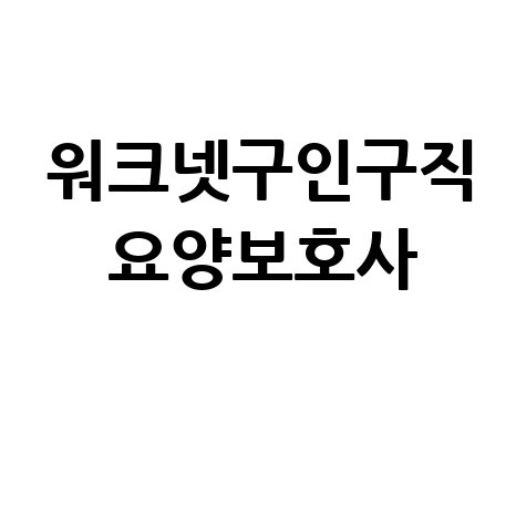워크넷 요양보호사 구인구직 채용정보