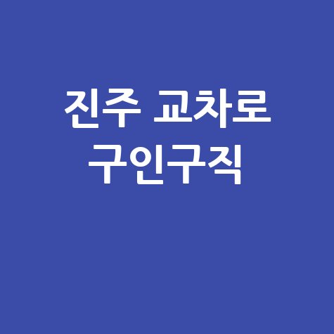진주 교차로 구인구직 최신 일자리 정보