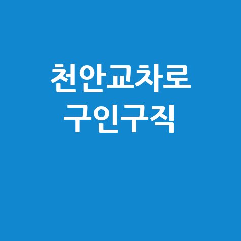 천안교차로 구인구직 최신 일자리 정보