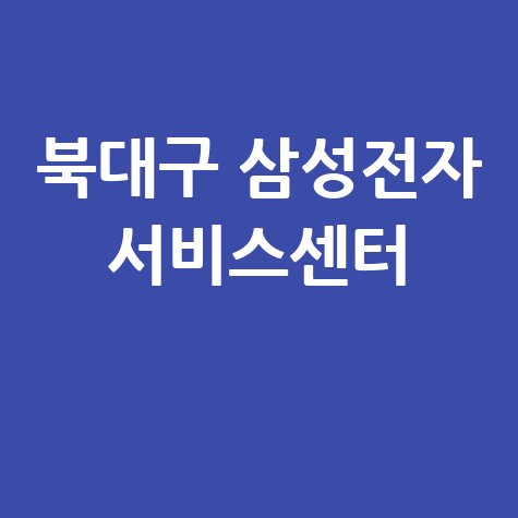북대구 삼성전자 서비스센터 위치 운영시간 안내