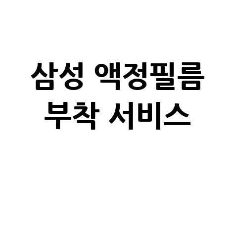 삼성 액정필름 부착 서비스, 빠르고 완벽한 방법