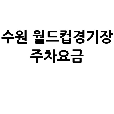 수원 월드컵경기장 주차요금 및 주차장 위치 안내