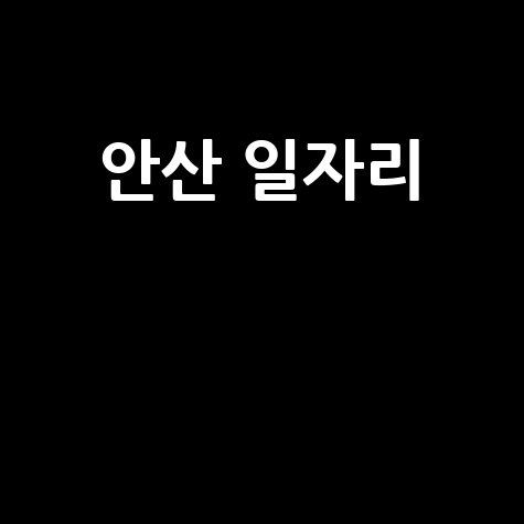 안산 일자리 최신 정보와 취업 지원 방법
