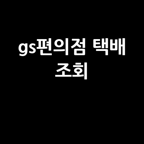 GS편의점 택배 조회: 예약, 가격, 배송조회 한 번에!