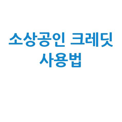 소상공인 크레딧, 사용법부터 사용처, 기간