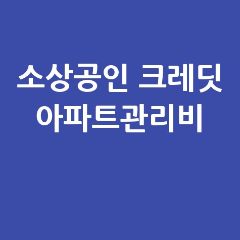 소상공인 크레딧으로 아파트 관리비 부담 덜수 있을까.