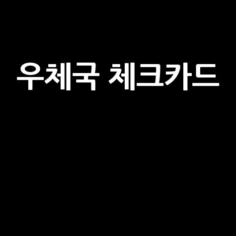 우체국 체크카드 혜택 200% 활용하는 방법