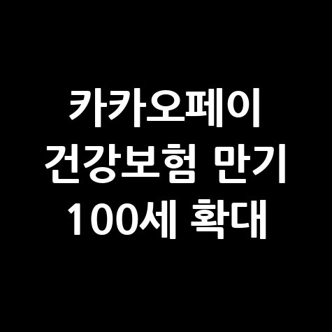 카카오페이손해보험 건강보험만기 확대 보장내용 바로가기