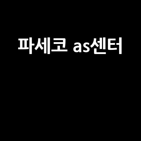 파세코 AS센터, 빠르고 정확하게 이용하는 방법
