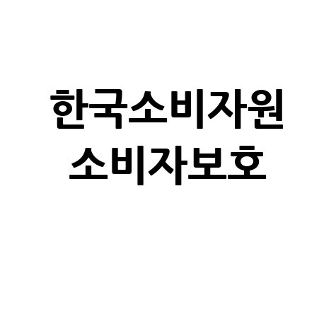한국소비자원 소비자보호, 현명하게 권리 찾는 방법