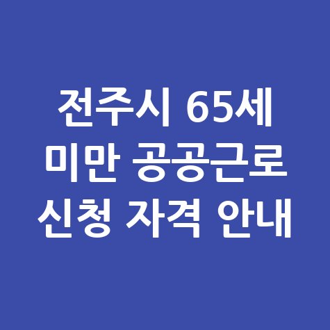 전주시, 65세 미만공공근로 신청방법 자격 대상