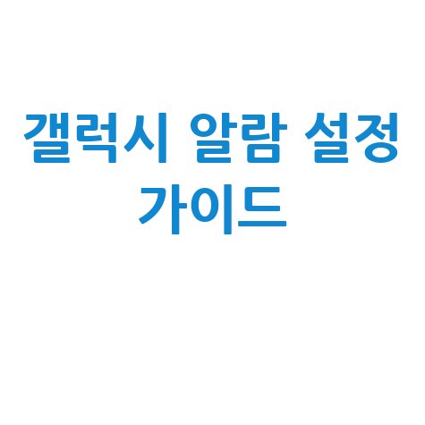 갤럭시 스마트폰 휴대폰 알람 설정 완벽 가이드