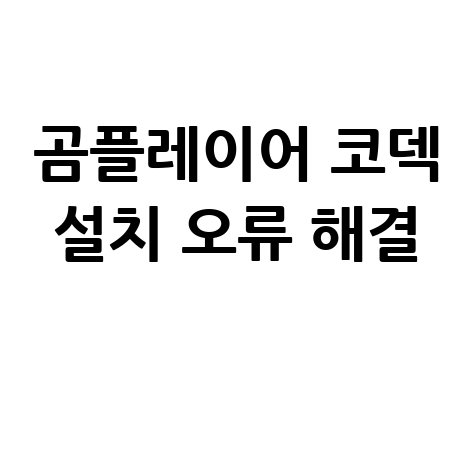 곰플레이어 통합코덱 설치 오류 해결