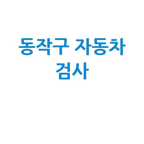 서울 동작구 자동차 검사소: 전화번호, 위치, 주소, 예약 총정리!
