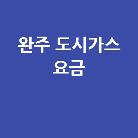 완주군 도시가스: 요금 조회, 신청, 해지, 고객센터 전화번호 한 번에!