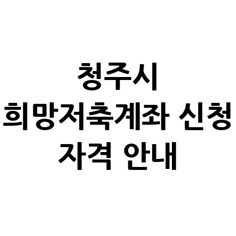 청주시 '희망저축계좌Ⅰ'신청 방법 자격 대상