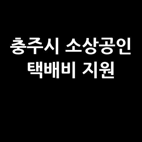 충주시 소상공인 택배비 최대 30만원 지원 방법