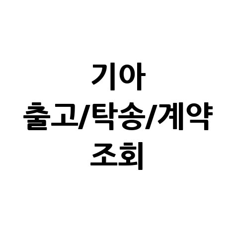 기아자동차 출고/탁송/계약조회 한 번에 확인!