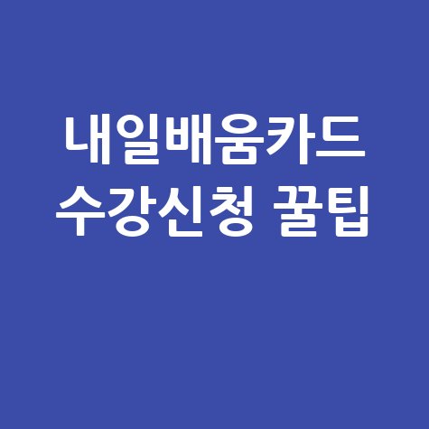 내일배움카드 수강신청 꿀팁 대방출