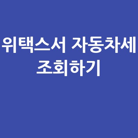자동차세 납부 및 환급금 조회 방법 (위택스 이용)