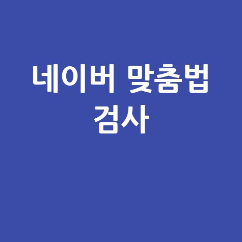 네이버 맞춤법 검사 띄어쓰기 문법 오류 해결