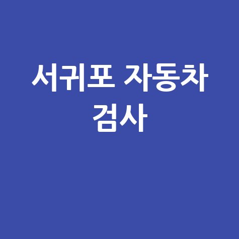 서귀포시 자동차 검사소 전화번호 위치 주소 예약 리스트
