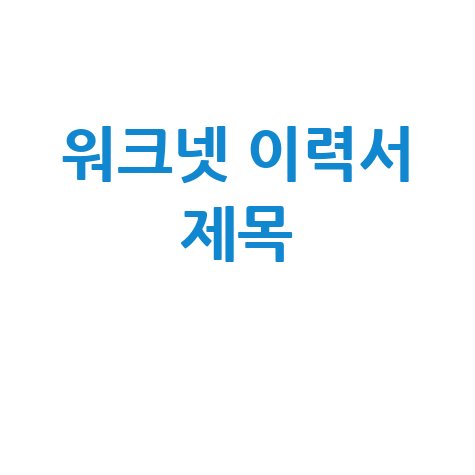 워크넷 이력서 제목 합격 비법