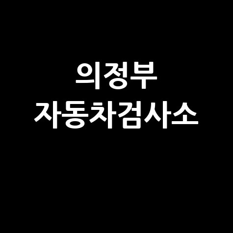 의정부 자동차검사소 예약 방법과 준비물 완벽 정리