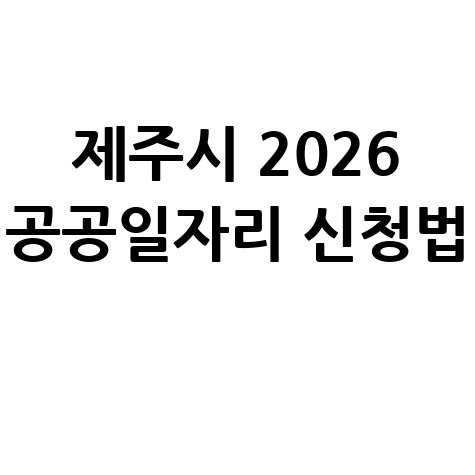 제주시 2026년 상반기 공공 일자리 신청방법