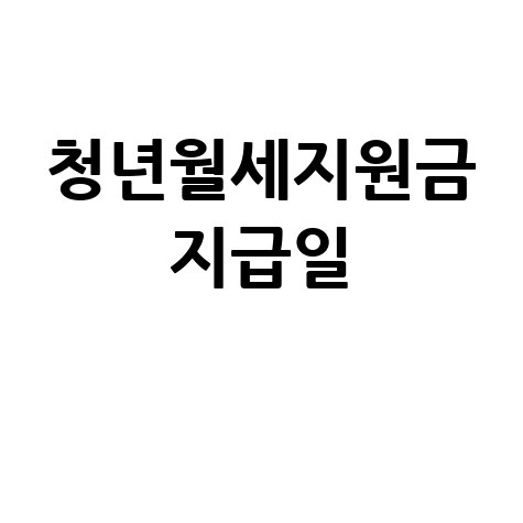 청년월세지원금 지급일 신청방법 자격 총정리