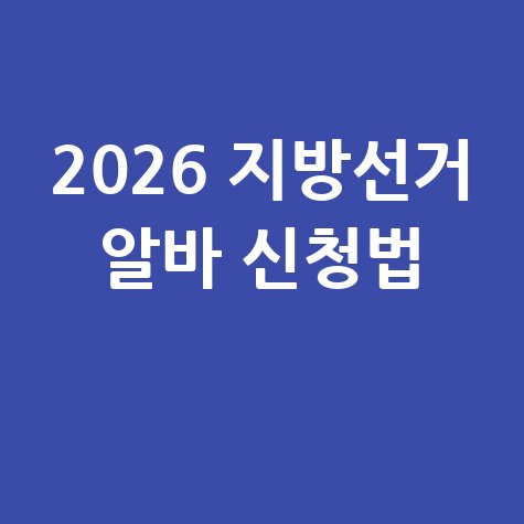 2026 지방선거 투표·개표 알바 신청법