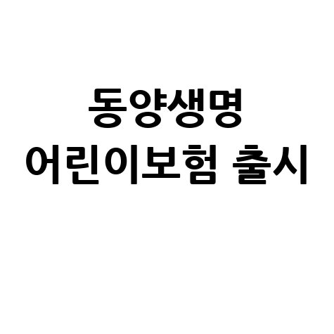 동양생명, 어린이보장보험 다쳤을땐 상해보험