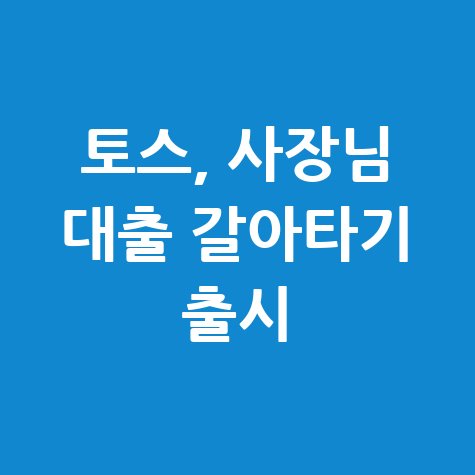 토스, 개인사업자 신용대출 갈아타기 바로가기
