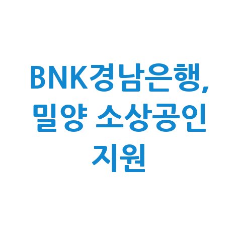 BNK경남은행, 밀양 소상공인 120억 지원