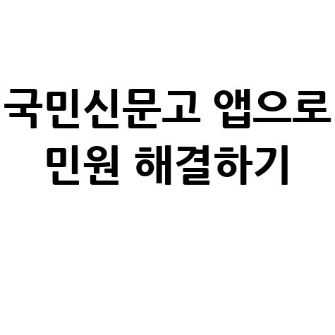 국민신문고 앱 설치로 편리한 민원 해결 신청방법