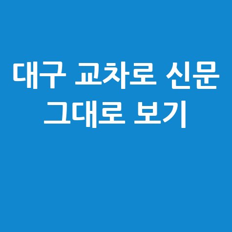 대구 교차로 신문 구인구직 부동산 정보 및 신문 그대로 보기