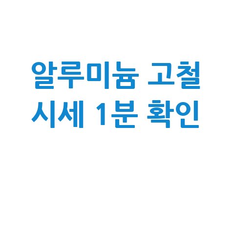 알루미늄 고철가격 1kg 실시간 확인 방법 공개