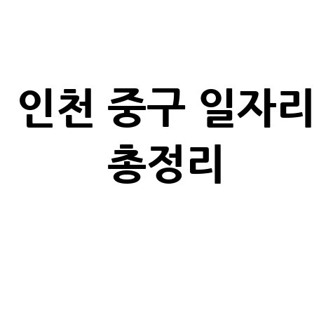 인천 중구청 공공근로 신청방법 및 노인 일자리 구인구직 안내