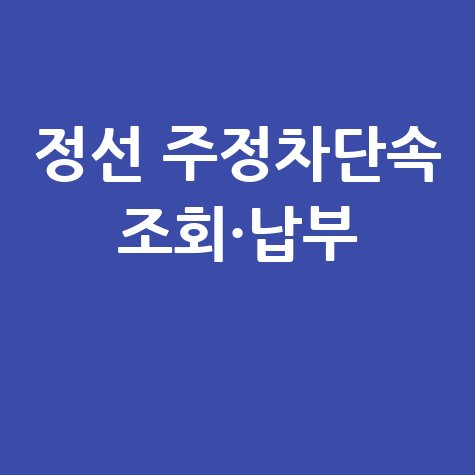 정선군 주정차단속 알림 신청 및 과태료 조회 납부 방법