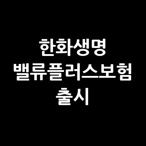 한화생명 밸류플러스보장보험 출시 안내