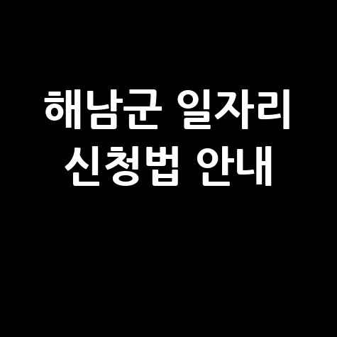 해남군청 공공근로 신청방법 자격 및 노인 일자리 구인구직 안내