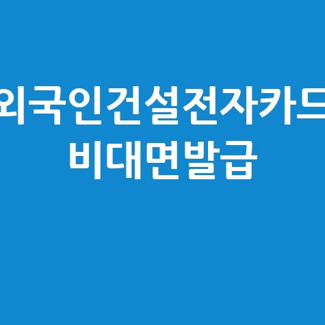 건설근로자 전자카드 외국인 비대면 신청방법